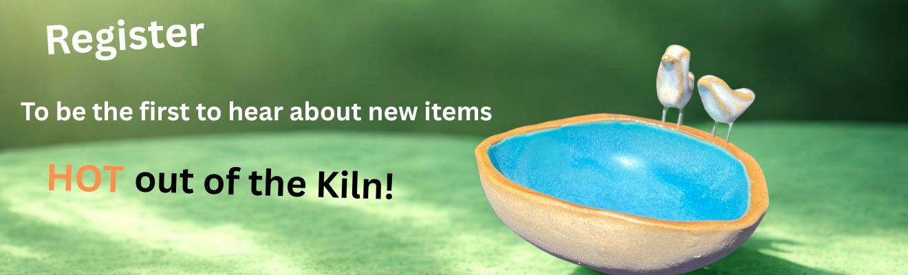 Register to be the first to hear about items hot out of the kiln