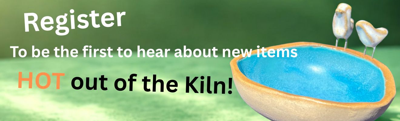 Register to be the first to hear about items hot out of the kiln